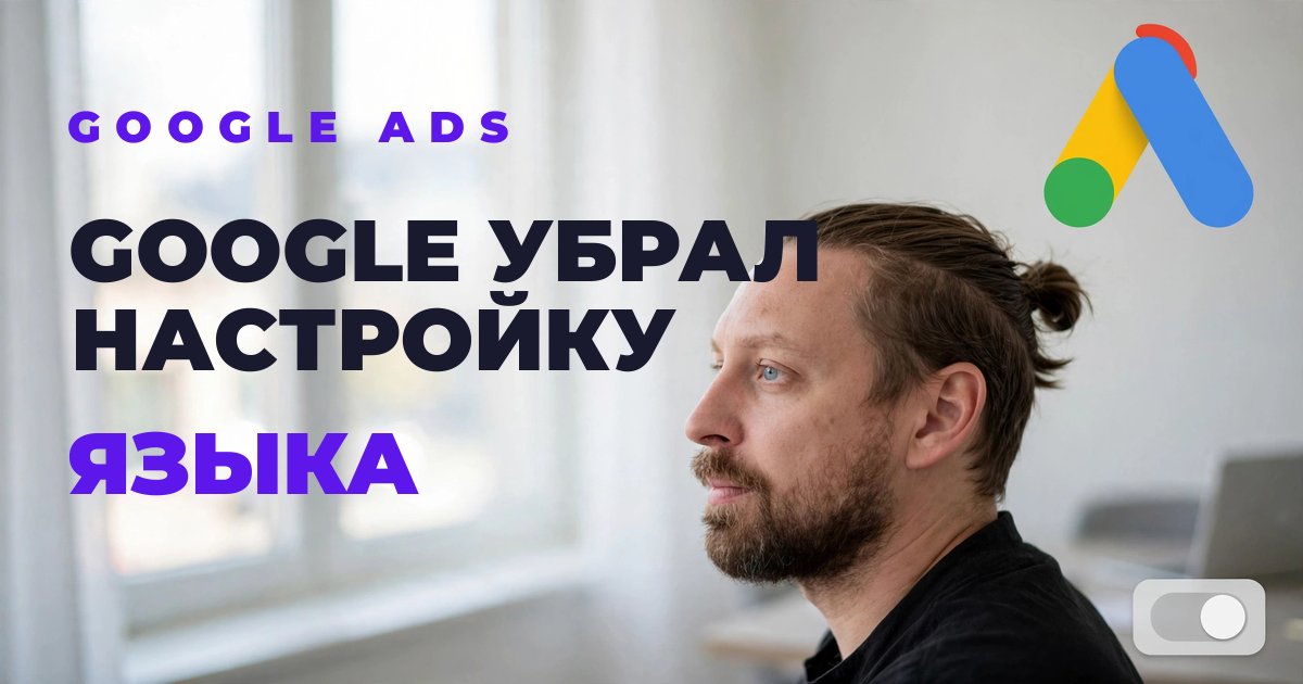Google убрал настройку языка из поисковых кампаний — разбор изменения